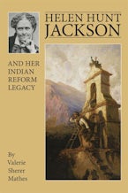 Helen Hunt Jackson and Her Indian Reform Legacy