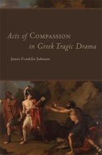 Acts of Compassion in Greek Tragic Drama